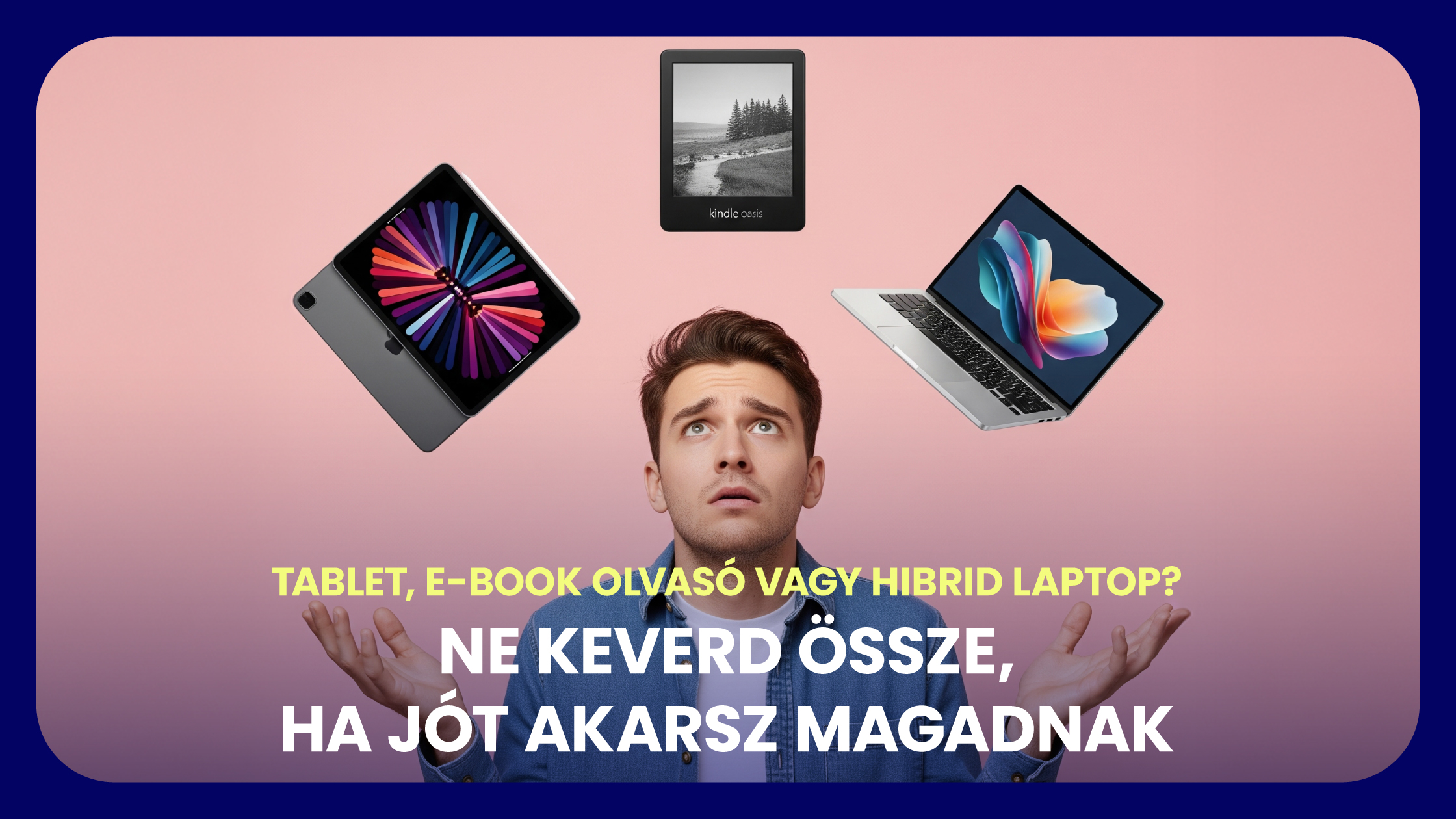 Tablet, e-book olvasó vagy hibrid laptop? Ne keverd össze, ha jót akarsz magadnak