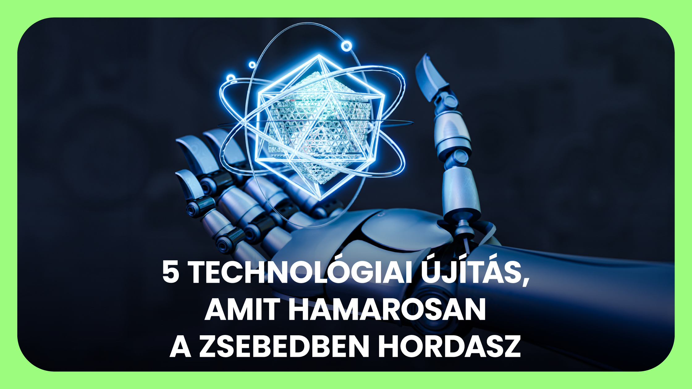 5 technológiai újítás, amit hamarosan a zsebedben hordasz