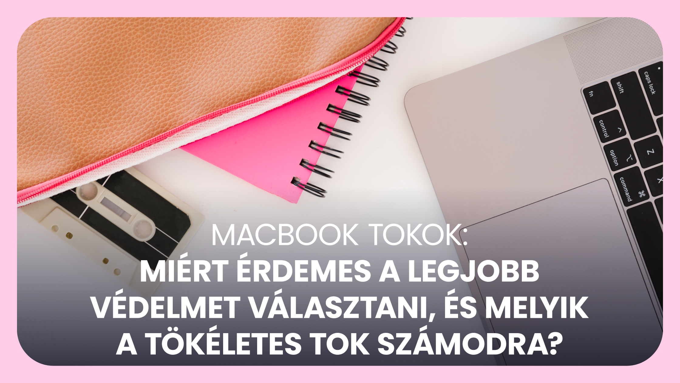 MacBook tokok: Miért érdemes a legjobb védelmet választani, és melyik a tökéletes tok számodra?